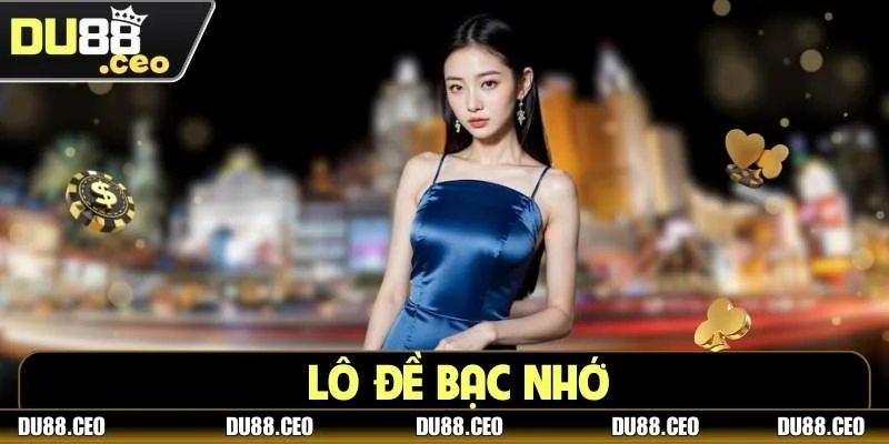Lô Đề Bạc Nhớ Là Gì? Cách Soi Bạc Nhớ Hiệu Quả Tại DU88