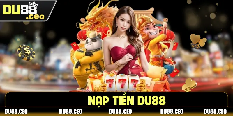Nạp Tiền DU88 – Phương Thức An Toàn Và Lưu Ý Quan Trọng